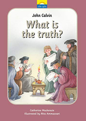John Calvin: What is the truth? (Little Lights)