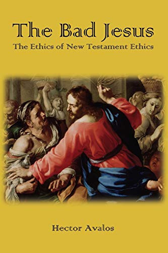 Bad Jesus: The Ethics of New Testament Ethics