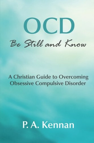 OCD: Be Still and Know: A Christian guide to overcoming Obsessive