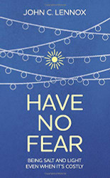 Have No Fear: Being Salt and Light Even When It's Costly