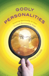Godly Personalities: Growing Spiritually In Your Created Personality