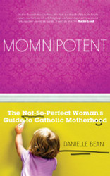 Momnipotent: The Not-So-Perfect Woman's Guide to Catholic Motherhood