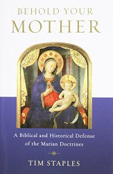 Behold Your Mother - A Biblical and Historical Defense of the Marian