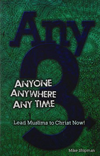 Any 3: Anyone Anywhere Any Time: Lead Muslims To Christ Now!