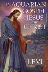 Aquarian Gospel of Jesus the Christ by Levi