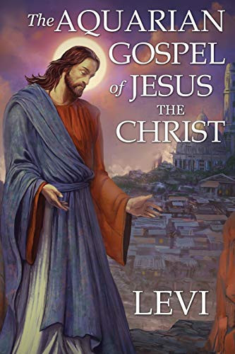 Aquarian Gospel of Jesus the Christ by Levi