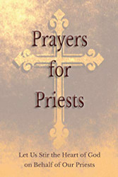 Prayers for Priests: Let Us Stir the Heart of God on Behalf of Our