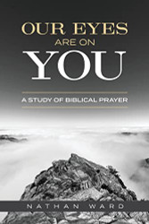 Our Eyes Are On You: A Study of Biblical Prayer
