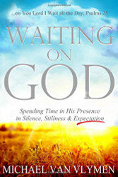 Waiting on God: Spending Time in His Presence in Silence Stillness