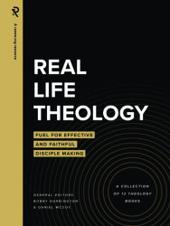 Real Life Theology: Fuel for Effective and Faithful Disciple Making