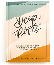 Deep Roots: A Family Devotional for Kids Teens and Parents