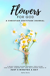 Flowers For God: A bible verse-guided Journal for giving God glory