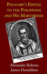Polycarp's Epistle to the Philippians and His Martyrdom