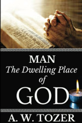 A. W. Tozer: Man: The Dwelling Place of God (AW Tozer Books)