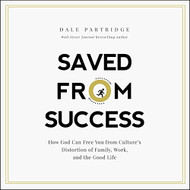 Saved from Success: How God Can Free You from Culture's Distortion