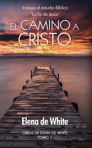 El camino a Cristo: Incluye el estudio Biblico "La Fe de Jesus"