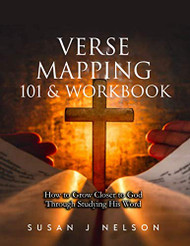 Verse Mapping: 101 and Workbook: How to Grow Closer to God Through