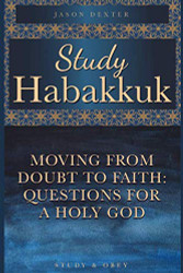 Study Habakkuk: Moving From Doubt to Faith - Questions for a Holy God