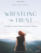 Wrestling to Trust: The Journey of Lament Through the Book