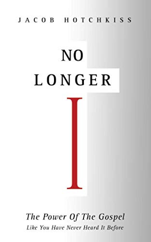 No Longer I: The Power Of The Gospel Like You Have Never Heard It