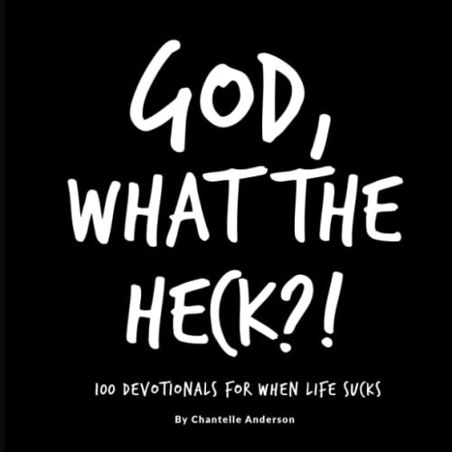 God What The Heck?! 100 Devotionals For When Life Sucks