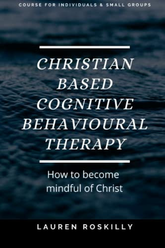 Christian based Cognitive Behavioural Therapy & how to become Mindful