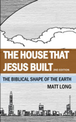 House that Jesus Built: The Biblical Shape of the Earth