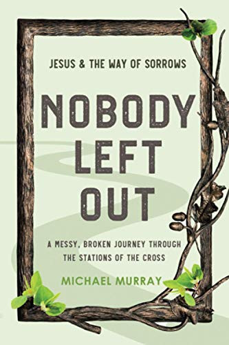 Nobody Left Out: Jesus & the Way of Sorrows: A Messy Broken Journey