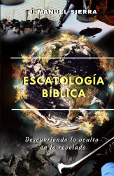 Escatologia Biblica: Descubriendo lo oculto en lo revelado