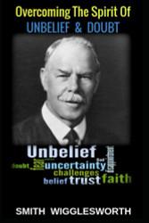 Smith Wigglesworth: OVERCOMING THE SPIRIT OF UNBELIEF & DOUBT