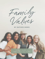 Family Values: A Mom's Guide to Making Each Day Matter