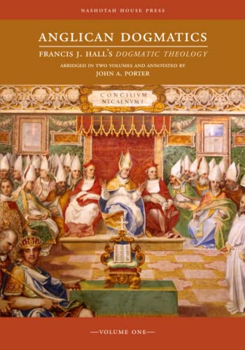 Anglican Dogmatics: Francis J. Hall's Dogmatic Theology | Volume 1