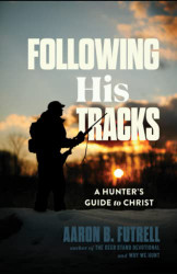 Following His Tracks: A Hunter's Guide to Christ