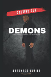 Casting Out Demons: The ultimate equipping for deliverance