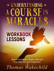 Understanding A Course In Miracles Workbook Lessons