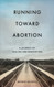 Running Toward Abortion: A Journey of Healing and Redemption