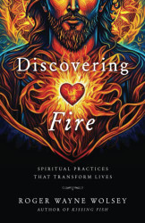 Discovering Fire: Spiritual Practices That Transform Lives