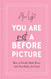 You Are Not a Before Picture