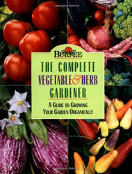 Burpee: The Complete Vegetable & Herb Gardener: A Guide to Growing