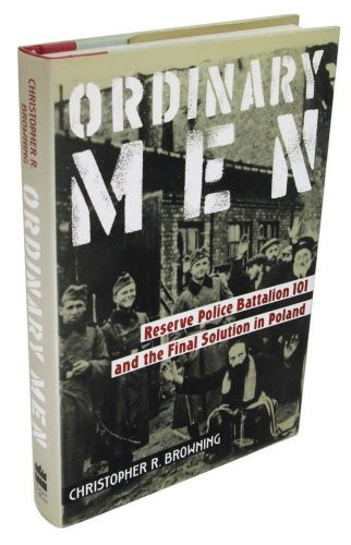 Ordinary Men: Reserve Police Battalion 101 and the Final Solution