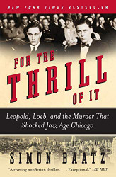 For the Thrill of It: Leopold Loeb and the Murder That Shocked Jazz