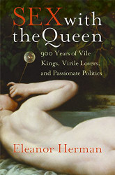 Sex with the Queen: 900 Years of Vile Kings Virile Lovers