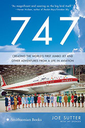 747: Creating the World's First Jumbo Jet and Other Adventures from a