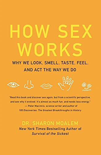 How Sex Works: Why We Look Smell Taste Feel and Act the Way We Do