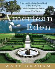 American Eden: From Monticello to Central Park to Our Backyards: What