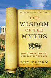 Wisdom of the Myths: How Greek Mythology Can Change Your Life