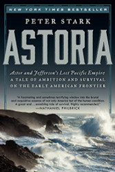 Astoria: Astor and Jefferson's Lost Pacific Empire: A Tale of Ambition