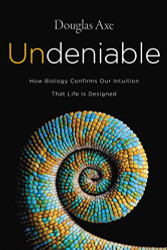 Undeniable: How Biology Confirms Our Intuition That Life Is Designed