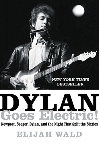 Dylan Goes Electric! Newport Seeger Dylan and the Night That Split