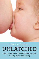 Unlatched: The Evolution of Breastfeeding and the Making of a